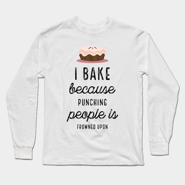 I Bake Because Punching People Is Frowned Upon Long Sleeve T-Shirt by PhoebeDesign